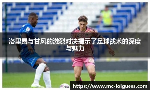 洛里昂与甘风的激烈对决揭示了足球战术的深度与魅力